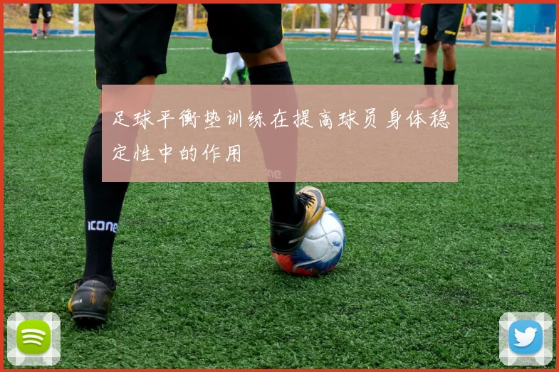 足球平衡垫训练在提高球员身体稳定性中的作用