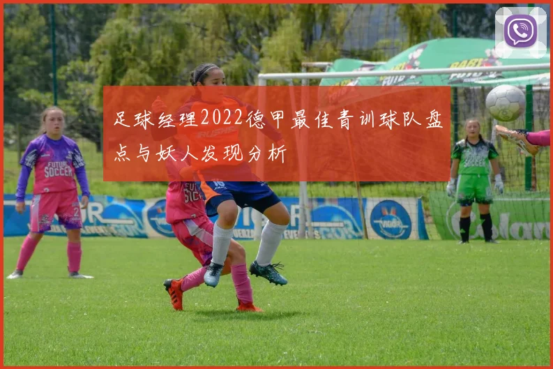 足球经理2022德甲最佳青训球队盘点与妖人发现分析