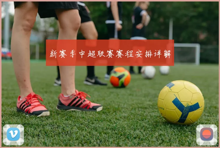 新赛季中超联赛赛程安排详解