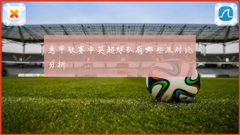 意甲联赛中英超球队有哪些及对比分析