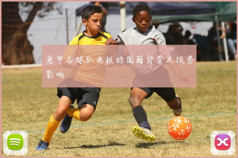 意甲各球队老板的国籍背景及投资影响